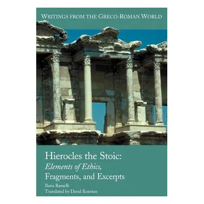 "Hierocles the Stoic: Elements of Ethics, Fragments, and Excerpts" - "" ("Ramelli Ilaria L. E.")