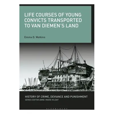 "Life Courses of Young Convicts Transported to Van Diemen's Land" - "" ("Watkins Emma D.")