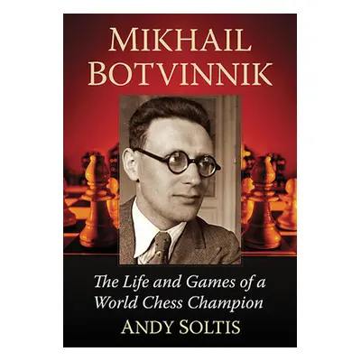 "Mikhail Botvinnik: The Life and Games of a World Chess Champion" - "" ("Soltis Andy")