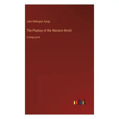 "The Playboy of the Western World: in large print" - "" ("Synge John Millington")