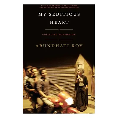 "My Seditious Heart: Collected Nonfiction" - "" ("Roy Arundhati")