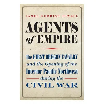 "Agents of Empire: The First Oregon Cavalry and the Opening of the Interior Pacific Northwest Du