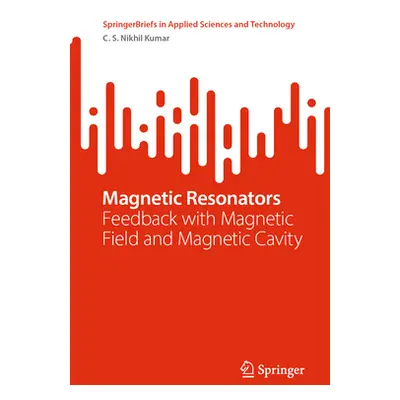 "Magnetic Resonators: Feedback with Magnetic Field and Magnetic Cavity" - "" ("Nikhil Kumar C. S