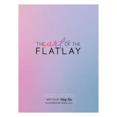 "The Art of the Flatlay: The how to guide to the perfect flatlay, but mostly beatiful photos" - 