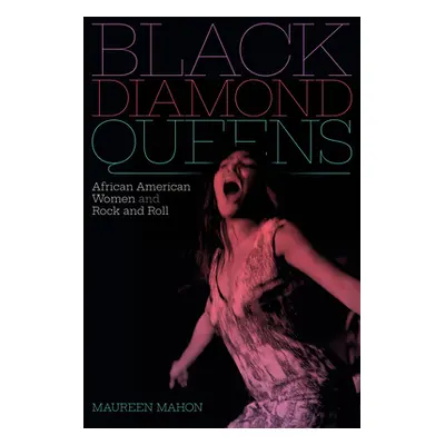 "Black Diamond Queens: African American Women and Rock and Roll" - "" ("Mahon Maureen")