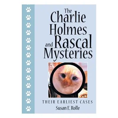 "The Charlie Holmes and Rascal Mysteries: Their Earliest Cases" - "" ("Rolle Susan E.")