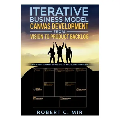 "Iterative Business Model Canvas Development - From Vision to Product Backlog: Agile Development