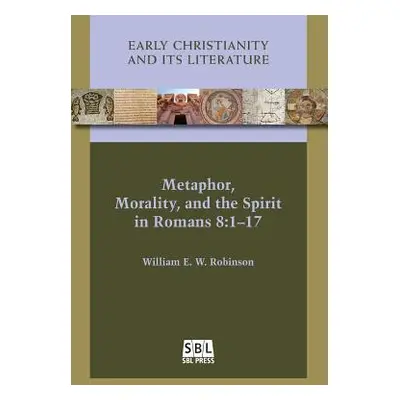 "Metaphor, Morality, and the Spirit in Romans 8: 1-17" - "" ("Robinson William E. W.")