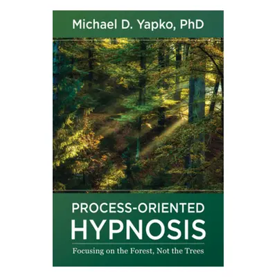 "Process-Oriented Hypnosis: Focusing on the Forest, Not the Trees" - "" ("Yapko Michael D.")