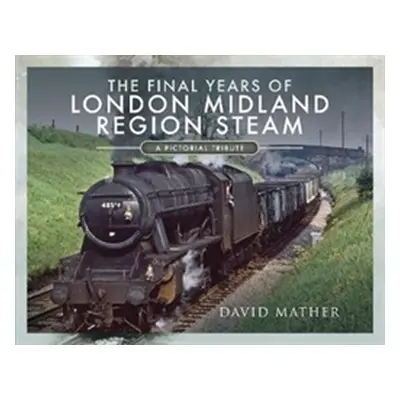 "The Final Years of London Midland Region Steam: A Pictorial Tribute" - "" ("Mather David")