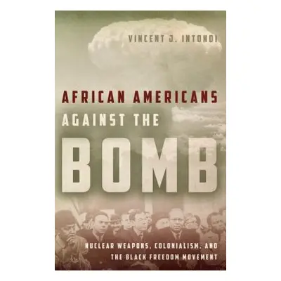 "African Americans Against the Bomb: Nuclear Weapons, Colonialism, and the Black Freedom Movemen