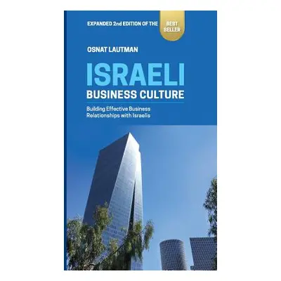 "Israeli Business Culture: Expanded 2nd Edition of the Amazon Bestseller: Building Effective Bus