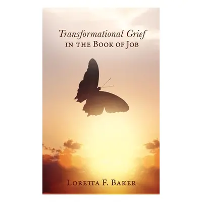 "Transformational Grief in the Book of Job" - "" ("Baker Loretta F.")