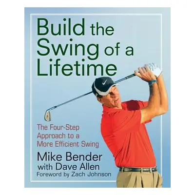 "Build the Swing of a Lifetime: The Four-Step Approach to a More Efficient Swing" - "" ("Bender 