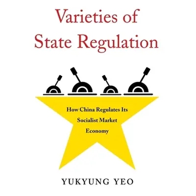 "Varieties of State Regulation: How China Regulates Its Socialist Market Economy" - "" ("Yeo Yuk