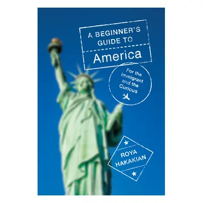 "A Beginner's Guide to America: For the Immigrant and the Curious" - "" ("Hakakian Roya")