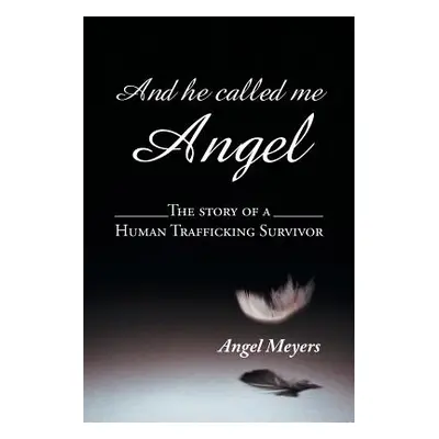 "And He Called Me Angel: The Story of a Human Trafficking Survivor" - "" ("Meyers Angel")