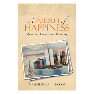 "A Pursuit of Happiness: Memories, Dreams, and Mortality" - "" ("Hasan Nausherwan")