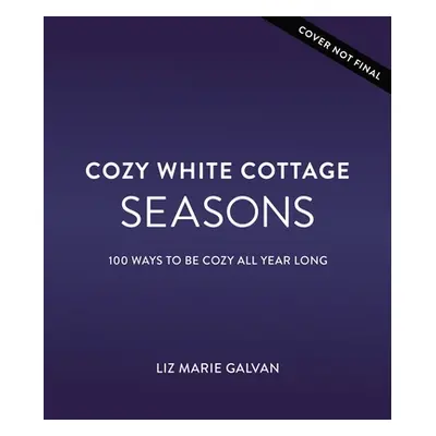 "Cozy White Cottage Seasons: 100 Ways to Be Cozy All Year Long" - "" ("Galvan Liz Marie")