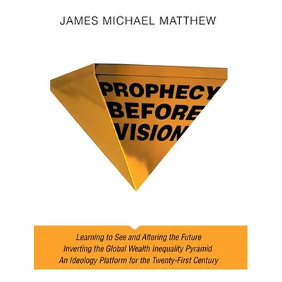 "Prophecy Before Vision: Learning to See and Altering the Future" - "" ("Matthew James Michael")