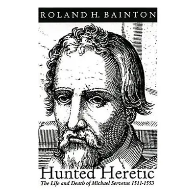 "Hunted Heretic: The Life and Death of Michael Servetus, 1511-1553" - "" ("Bainton Roland H.")