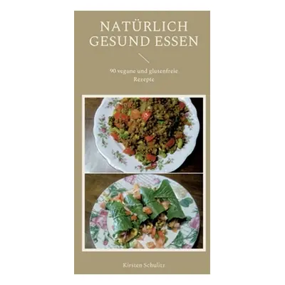 "Natrlich Gesund Essen: 90 vegane und glutenfreie Rezepte" - "" ("Schulitz Kirsten")