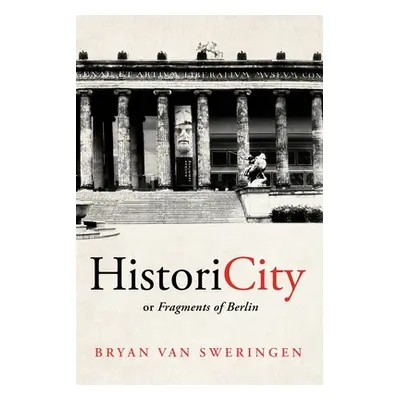 "HistoriCity or Fragments of Berlin" - "" ("Van Sweringen Bryan")