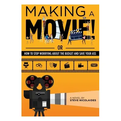 "Making a Movie!: Or How to Stop Worrying About the Budget and Save Your Ass" - "" ("Nicolaides 