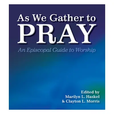 "As We Gather to Pray: An Episcopal Guide to Worship" - "" ("Morris Clayton L.")