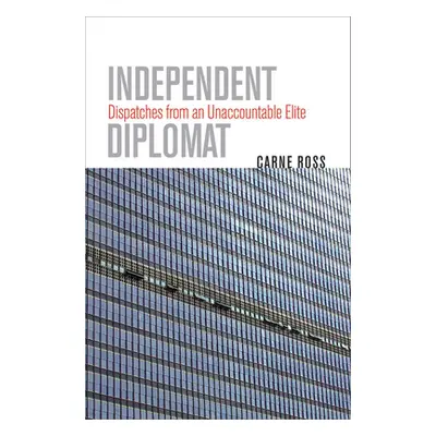 "Independent Diplomat: Dispatches from an Unaccountable Elite" - "" ("Ross Carne")