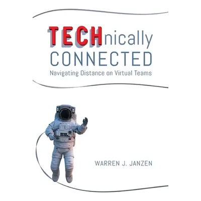 "TECHnically Connected: Navigating Distance on Virtual Teams" - "" ("Janzen Warren")