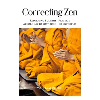 "Correcting Zen: Reforming Buddhist Practice According to Lost Buddhist Principles" - "" ("Bodri