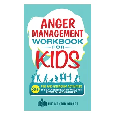 "Anger Management Workbook for Kids - 50+ Fun and Engaging Activities to Help Children Regain Co