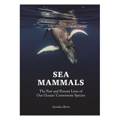 "Sea Mammals: The Past and Present Lives of Our Oceans' Cornerstone Species" - "" ("Berta Annali