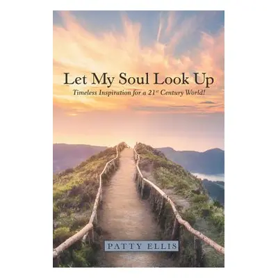 "Let My Soul Look Up: Timeless Inspiration for a 21St Century World!" - "" ("Ellis Patty")