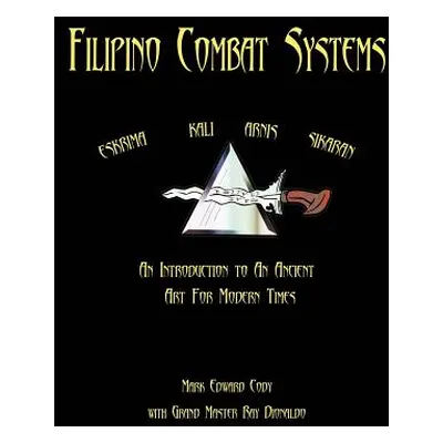 "Filipino Combat Systems: An Introduction to An Ancient Art For Modern Times" - "" ("Cody Mark E