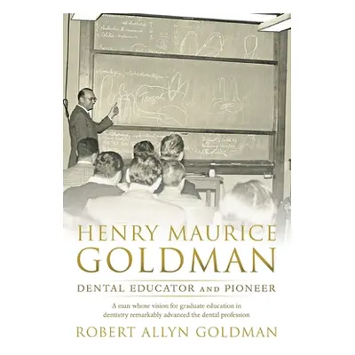 "Henry Maurice Goldman: Dental Educator and Pioneer" - "" ("Goldman Robert Allyn")