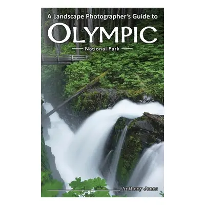 "A Landscape Photographer's Guide to Olympic National Park" - "" ("Jones Anthony")