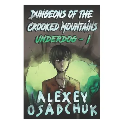 "Dungeons of the Crooked Mountains (Underdog Book 1): LitRPG Series" - "" ("Osadchuk Alexey")