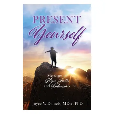 "Present Yourself: Messages of Hope, Faith, and Deliverance" - "" ("Daniels MDIV Joyce V.")