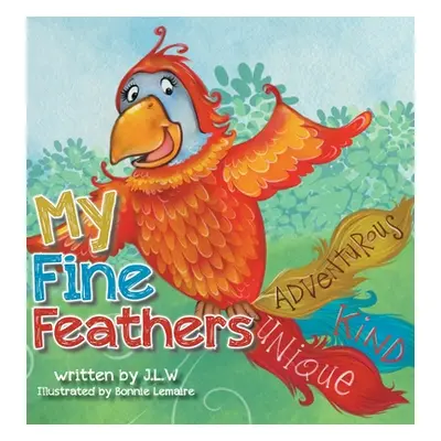 "My Fine Feathers: Book Three in the Nature Nurtures Storybook Series" - "" ("W J. L.")