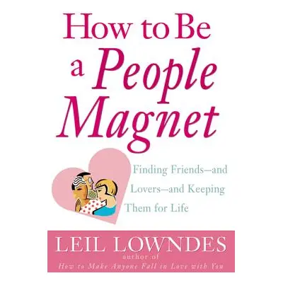 "How to Be a People Magnet: Finding Friends--And Lovers--And Keeping Them for Life" - "" ("Lownd