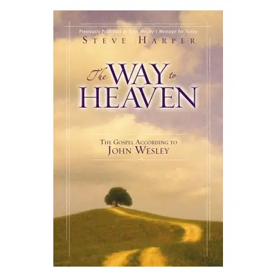 "The Way to Heaven: The Gospel According to John Wesley" - "" ("Harper Steve")