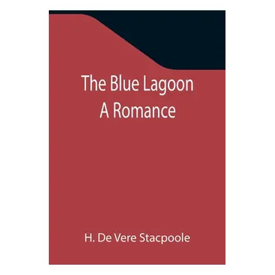 "The Blue Lagoon: A Romance" - "" ("De Vere Stacpoole H.")