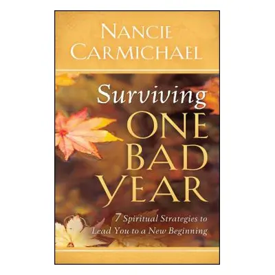 "Surviving One Bad Year: 7 Spiritual Strategies to Lead You to a New Beginning" - "" ("Carmichae