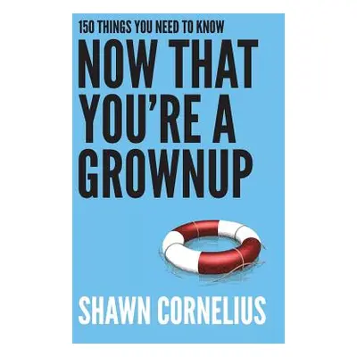 "150 Things You Need to Know Now That You're a Grownup" - "" ("Cornelius Shawn")