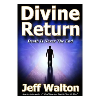 "Divine Return: Death Is Never The End" - "" ("Walton Jeff")