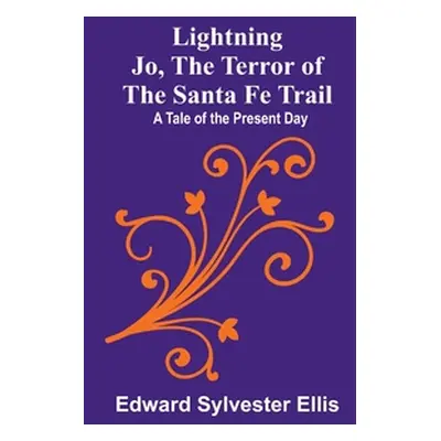 "Lightning Jo, the Terror of the Santa Fe Trail: A Tale of the Present Day" - "" ("Edward Sylves