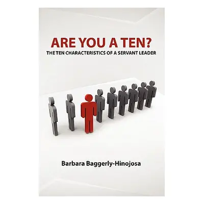 "Are You a Ten? The Ten Characteristics of a Servant Leader" - "" ("Baggerly-Hinojosa Barbara")