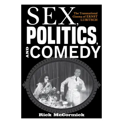 "Sex, Politics, and Comedy: The Transnational Cinema of Ernst Lubitsch" - "" ("McCormick Richard